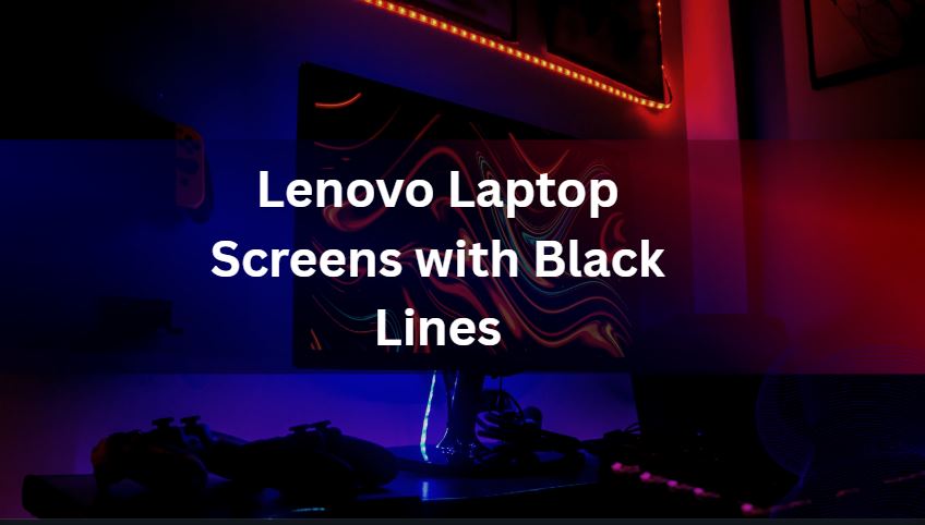 Lenovo Laptop Screens with Black Lines: